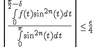 \|\Large{\frac{\bigint_{0}^{\frac{\pi}{2}-\delta}f(t)sin^{2n}(t)dt}{\bigint_{0}^{\pi}sin^{2n}(t)dt}\|\leq \Large{\frac{\epsilon}{4}}